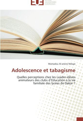 Cover for Mamadou Al-amine Ndiaye · Adolescence et Tabagisme: Quelles Perceptions Chez Les Leader-élèves Animateurs Des Clubs D'education À La Vie Familiale Des Lycées De Dakar ? (Paperback Book) [French edition] (2018)