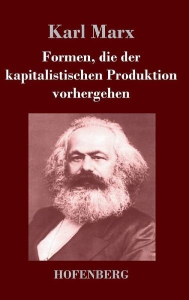 Formen, Die Der Kapitalistischen Produktion Vorhergehen - Karl Marx - Bøker - Hofenberg - 9783843043960 - 19. februar 2014