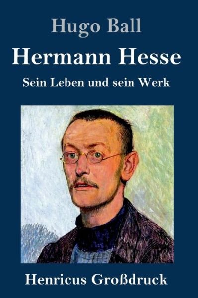 Cover for Hugo Ball · Hermann Hesse (Grossdruck): Sein Leben und sein Werk (Gebundenes Buch) (2020)