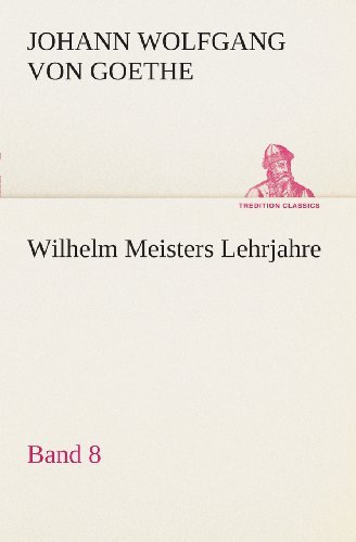 Cover for Johann Wolfgang Von Goethe · Wilhelm Meisters Lehrjahre  -  Band 8 (Tredition Classics) (German Edition) (Paperback Book) [German edition] (2013)