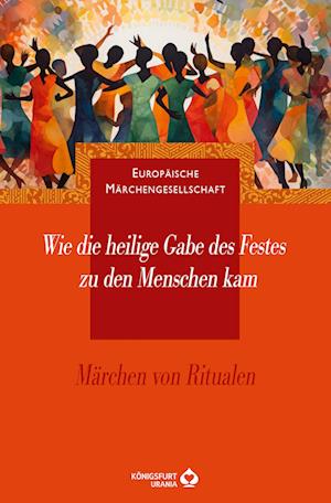 Wie die heilige Gabe des Festes zu den Menschen kam - Europäische Märchengesellschaft - Books - Königsfurt-Urania Verlag - 9783868260960 - September 21, 2023