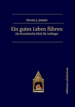 Ein gutes Leben führen - Steven J. Jensen - Books - Editiones Scholasticae - 9783868385960 - August 1, 2021