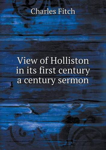 Cover for Charles Fitch · View of Holliston in Its First Century a Century Sermon (Paperback Book) (2013)