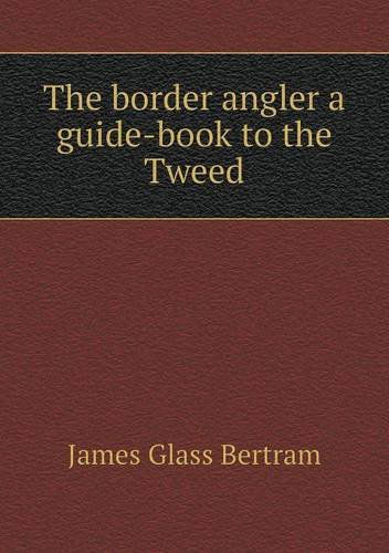 Cover for James Glass Bertram · The Border Angler a Guide-book to the Tweed (Paperback Book) (2013)