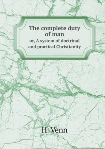 Cover for H Venn · The Complete Duty of Man Or, a System of Doctrinal and Practical Christianity (Paperback Book) (2015)