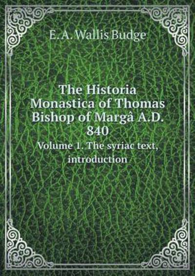 Cover for E a Wallis Budge · The Historia Monastica of Thomas Bishop of Marga A.d. 840 Volume 1. the Syriac Text, Introduction (Paperback Book) (2015)