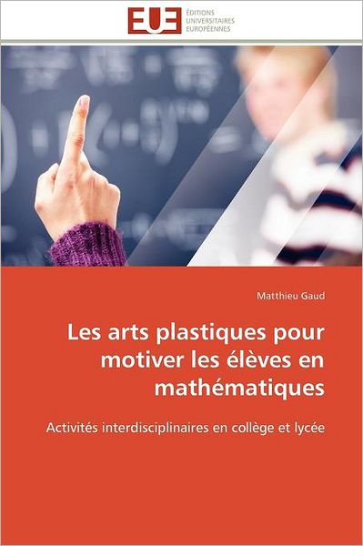 Cover for Matthieu Gaud · Les Arts Plastiques Pour Motiver Les Élèves en Mathématiques: Activités Interdisciplinaires en Collège et Lycée (Paperback Book) [French edition] (2018)