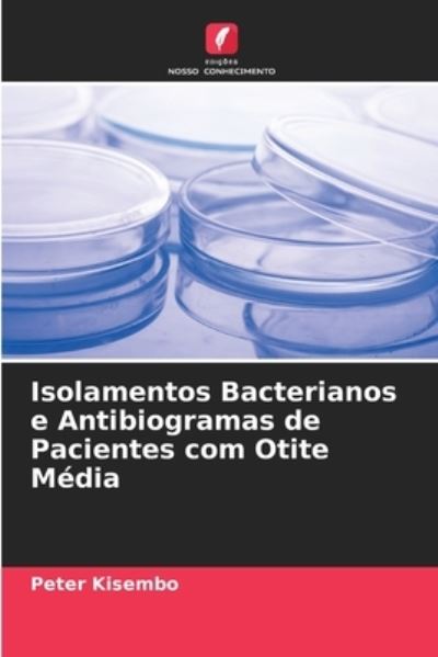 Cover for Peter Kisembo · Isolamentos Bacterianos e Antibiogramas de Pacientes com Otite Media (Paperback Book) (2021)