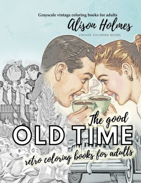 Cover for Alison Holmes · The good OLD TIME retro coloring books for adults - Grayscale vintage coloring books for adults: A retro coloring book about the good old times (Paperback Book) (2021)