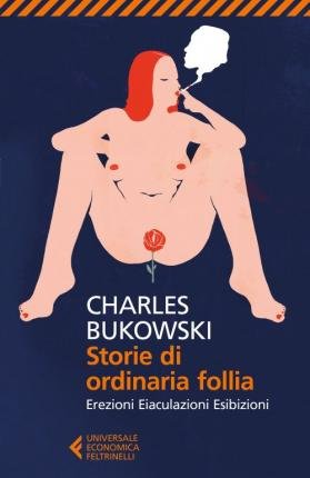 Cover for Charles Bukowski · Storie Di Ordinaria Follia. Erezioni, Eiaculazioni, Esibizioni (Book) (2017)