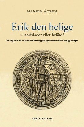 Cover for Henrik Ågren · Erik den helige : landsfader eller beläte? -  en rikspatrons öde i svensk hist (Hardcover Book) (2012)