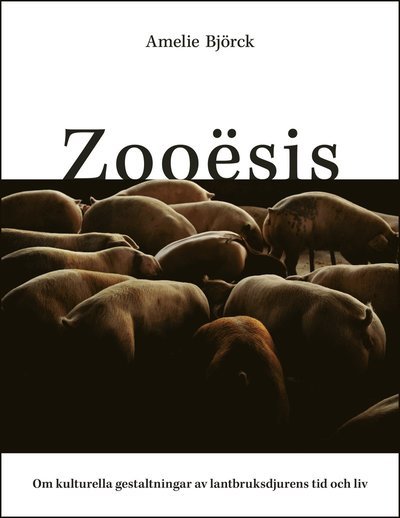 Cover for Amelie Björck · Zooësis : om kulturella gestaltningar av lantbruksdjurens tid och liv (Book) (2019)