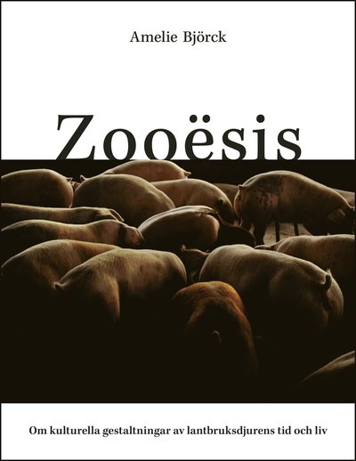 Cover for Amelie Björck · Zooësis : om kulturella gestaltningar av lantbruksdjurens tid och liv (Bok) (2019)