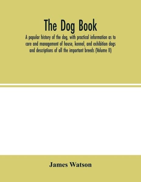 The dog book. A popular history of the dog, with practical information as to care and management of house, kennel, and exhibition dogs; and descriptions of all the important breeds (Volume II) - James Watson - Libros - Alpha Edition - 9789354002960 - 2 de marzo de 2000