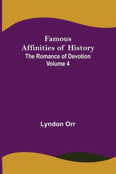 Cover for Lyndon Orr · Famous Affinities of History (Volume IV) The Romance of Devotion (Taschenbuch) (2021)