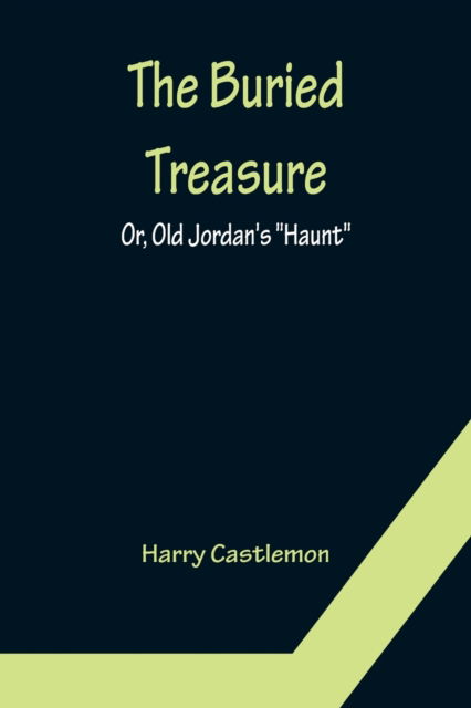 The Buried Treasure; Or, Old Jordan's Haunt - Harry Castlemon - Książki - Alpha Edition - 9789356152960 - 11 kwietnia 2022