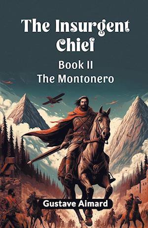 Cover for Gustave Aimard · The Insurgent Chief Book II the Montonero (Paperback Book) (2024)