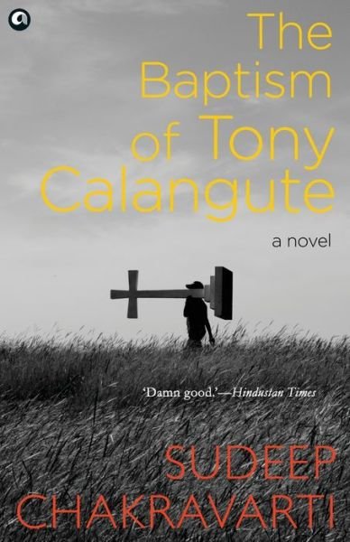 Cover for Sudeep Chakravarti · THE BAPTISM OF TONY CALANGUTE: A paradise on the verge of losing its soul (Paperback Book) (2018)