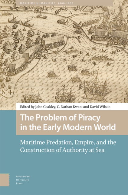 Cover for The Problem of Piracy in the Early Modern World: Maritime Predation, Empire, and the Construction of Authority at Sea - Maritime Humanities, 1400-1800 (Hardcover Book) (2024)