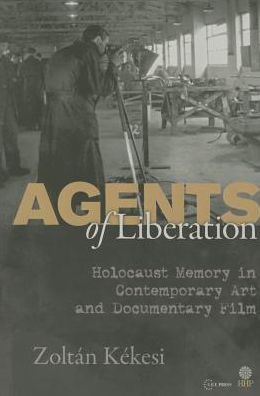 Cover for Kekesi, Zoltan (Associate Professor, Hungarian University of Fine Arts) · Agents of Liberations: Holocaust Memory in Contemporary Art and Documentary Film (Taschenbuch) (2015)