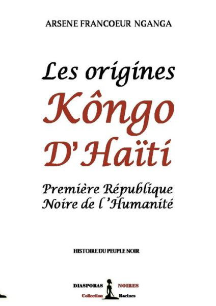 Cover for Arsene Francoeur Nganga · Les origines Kongo d'Haiti: Premiere Republique Noire de l'Humanite (Paperback Book) (2020)