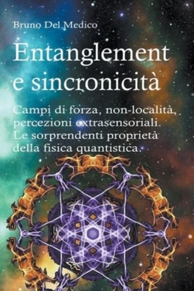 Cover for Medico Bruno Del Medico · Entanglement e sincronicit&amp;#224; . Campi di forza. Non-localit&amp;#224; . Percezioni extrasensoriali. Le sorprendenti propriet&amp;#224; della fisica quantistica. (Paperback Book) (2018)