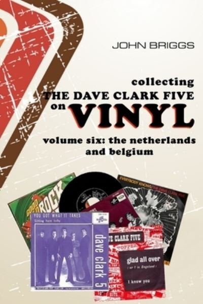 Cover for John Briggs · Collecting the Dave Clark Five on Vinyl: Volume 6 The Netherlands and Belgium - Collecting the Dave Clark Five on Vinyl (Pocketbok) (2022)