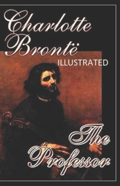 The Professor Illustrated - Charlotte Bronte - Boeken - Independently Published - 9798416447960 - 12 februari 2022