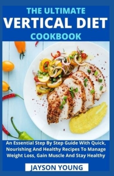 Cover for Jayson Young · The Ultimate Vertical Diet Cookbook: An Essential Step By Step Guide With Quick, Nourishing And Healthy Recipes To Manage Weight Loss, Gain Muscle And Stay Healthy (Pocketbok) (2021)