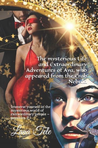 Cover for Lana Tele · The mysterious Life and Extraordinary Adventures of Aya, who appeared from the Crab Nebula: Immerse yourself in the mysterious world of extraordinary people - psychics - The Mysterious Life and Extraordinary Adventures of Aya, Who Appeared from the Crab N (Paperback Book) (2021)