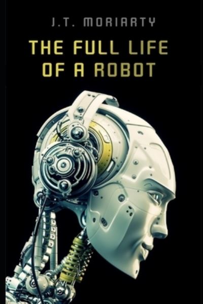 Cover for J T Moriarty · The Full Life of a Robot - A Full Life (Paperback Book) (2020)