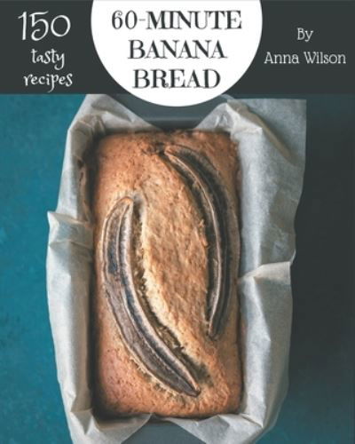 Cover for Anna Wilson · 150 Tasty 60-Minute Banana Bread Recipes (Paperback Book) (2020)