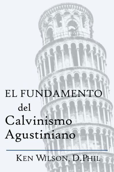 El Fundamento del Calvinismo Agustiniano - Ken Wilson - Książki - Independently Published - 9798621997960 - 6 kwietnia 2020