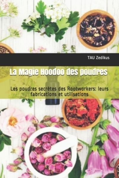 Cover for Zedikus TAU Zedikus · La Magie Hoodoo des poudres: Les poudres secretes des Rootworkers: leurs fabrications et utilisations (Taschenbuch) (2020)