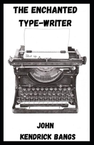 The Enchanted Type-Writer Annotated - John Kendrick Bangs - Książki - Independently Published - 9798729051960 - 27 marca 2021