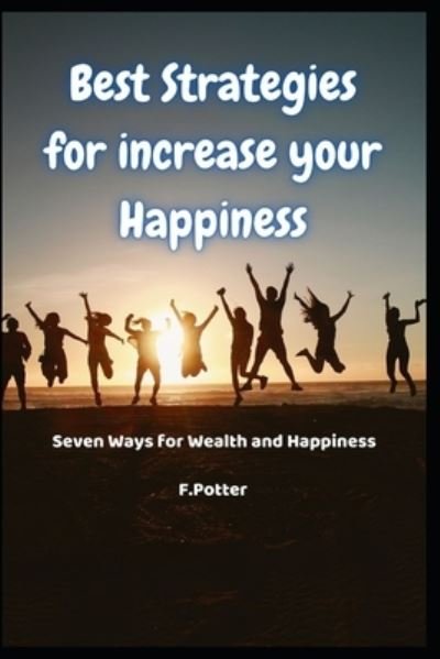 Cover for F Potter · Best Strategies for Increase Your Happiness : Seven Ways for Wealth and Happiness (Taschenbuch) (2022)