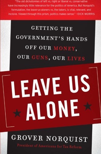 Cover for Grover Norquist · Leave Us Alone: Getting the Government's Hands off Our Money, Our Guns, Our Lives (Paperback Book) [Reprint edition] (2017)