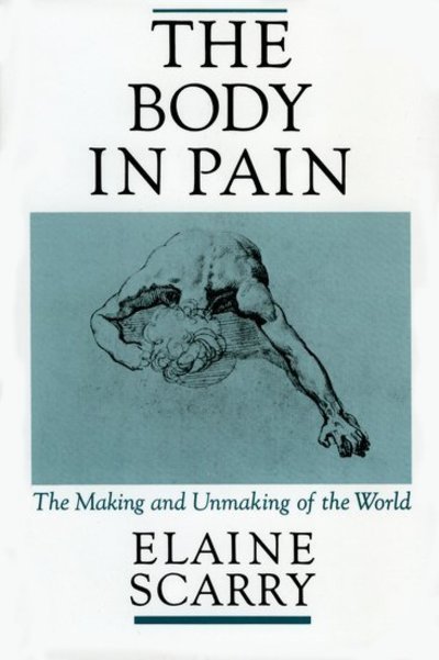 Cover for Scarry, Elaine (Associate Professor of English, Associate Professor of English, University of Pennsylvania) · The Body in Pain: The Making and Unmaking of the World (Paperback Book) (1988)