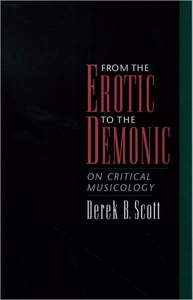 Scott, Derek B. (Chair of Music, Chair of Music, University of Salford) · From the Erotic to the Demonic: On Critical Musicology (Taschenbuch) (2003)