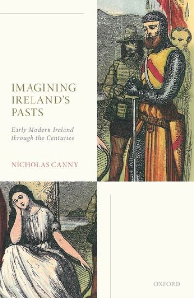 Cover for Canny, Prof Nicholas (Professor Emeritus of History, Professor Emeritus of History, University of Galway) · Imagining Ireland's Pasts: Early Modern Ireland through the Centuries (Hardcover Book) (2021)