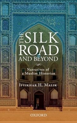 Cover for Malik, Iftikhar H. (Professor, Professor, Bath Spa University) · The Silk Road and Beyond: Narratives of a Muslim Historian (Hardcover bog) (2020)