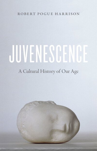 Juvenescence: A Cultural History of Our Age - Robert Pogue Harrison - Books - The University of Chicago Press - 9780226381961 - April 19, 2016