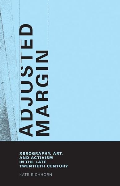 Cover for Eichhorn, Kate (Assistant Professor of Culture and Media Studies, The New School) · Adjusted Margin: Xerography, Art, and Activism in the Late Twentieth Century - The MIT Press (Hardcover bog) (2016)