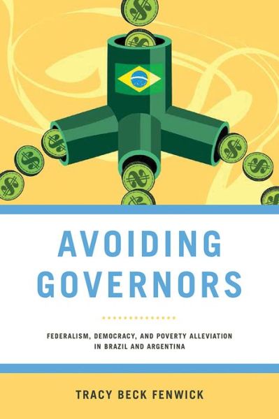 Cover for Tracy Beck Fenwick · Avoiding Governors: Federalism, Democracy, and Poverty Alleviation in Brazil and Argentina - Kellogg Institute Series on Democracy and Development (Paperback Book) (2015)