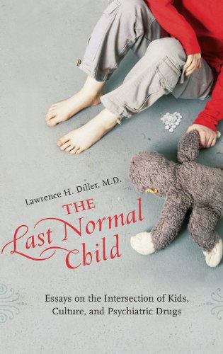 Cover for Lawrence H. Diller · The Last Normal Child: Essays on the Intersection of Kids, Culture, and Psychiatric Drugs (Hardcover Book) [Annotated edition] (2006)