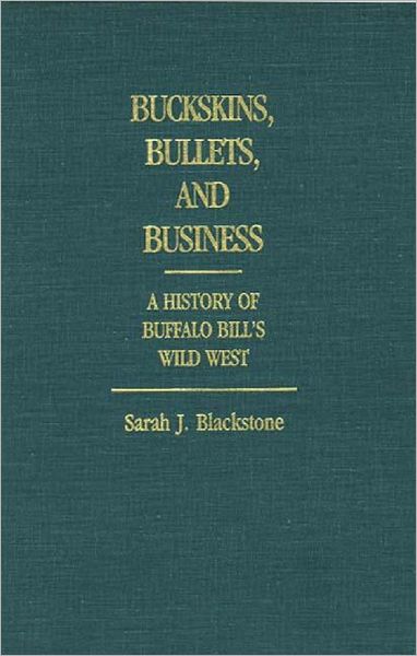 Cover for Sarah J. Blackstone · Buckskins, Bullets, and Business: A History of Buffalo Bill's Wild West (Hardcover Book) (1986)