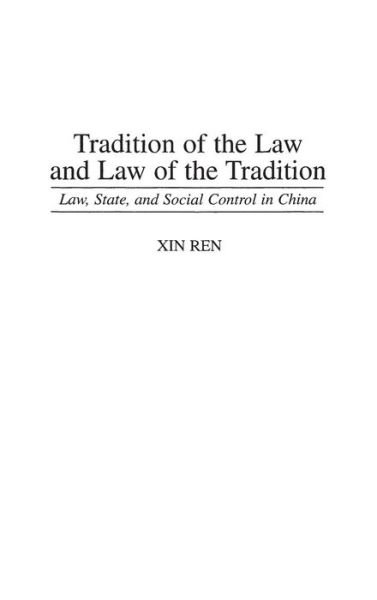 Cover for Xin Ren · Tradition of the Law and Law of the Tradition: Law, State, and Social Control in China - Contributions in Criminology and Penology (Hardcover Book) (1997)