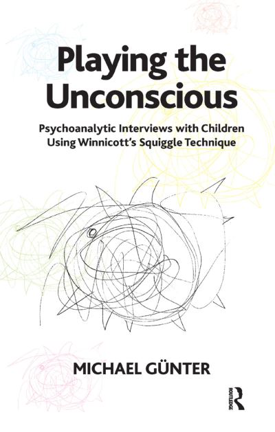 Cover for Michael Gunter · Playing the Unconscious: Psychoanalytic Interviews with Children Using Winnicott's Squiggle Technique (Hardcover Book) (2019)