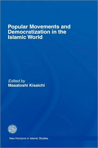 Cover for M Kisaichi · Popular Movements and Democratization in the Islamic World - New Horizons in Islamic Studies (Hardcover Book) (2006)