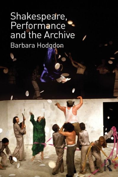 Cover for Hodgdon, Barbara (University of Michigan, USA) · Shakespeare, Performance and the Archive (Paperback Book) (2015)